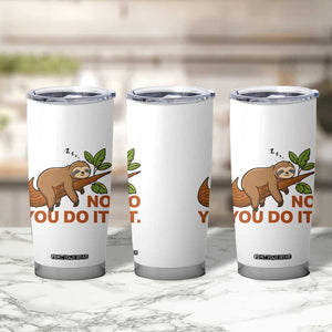Funny Lazy Sloth Tumbler Cup No You Do It Cute Sleeping Animal TS14 Print Your Wear