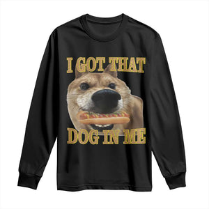 Funny Shiba Inu Dog Meme Long Sleeve Shirt I Got That Dog In Me TS14 Black Print Your Wear