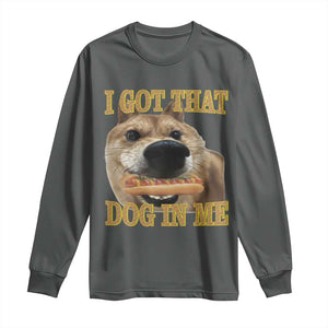 Funny Shiba Inu Dog Meme Long Sleeve Shirt I Got That Dog In Me TS14 Dark Heather Print Your Wear