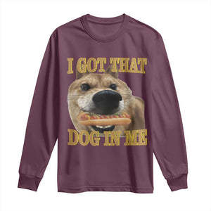 Funny Shiba Inu Dog Meme Long Sleeve Shirt I Got That Dog In Me TS14 Maroon Print Your Wear