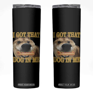 Funny Shiba Inu Dog Meme Skinny Tumbler I Got That Dog In Me TS14 Black Print Your Wear