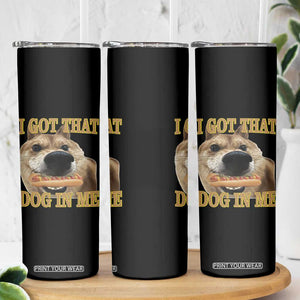 Funny Shiba Inu Dog Meme Skinny Tumbler I Got That Dog In Me TS14 Print Your Wear
