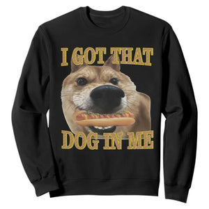 Funny Shiba Inu Dog Meme Sweatshirt I Got That Dog In Me TS14 Black Print Your Wear