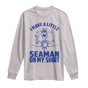 I Have Seaman On My Shirt Long Sleeve Shirt Funny Sarcastic Adult Humor TS14 Ice Gray Print Your Wear