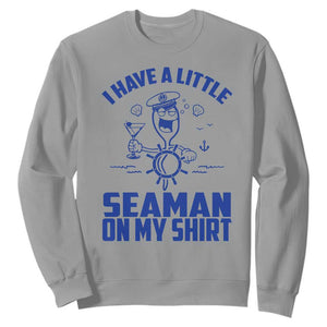 I Have Seaman On My Shirt Sweatshirt Funny Sarcastic Adult Humor TS14 Sport Gray Print Your Wear