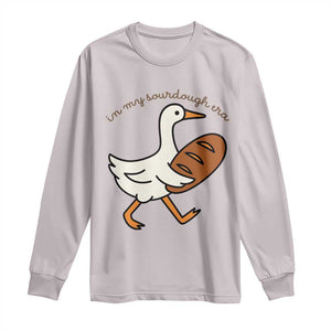 In My Sourdough Era Long Sleeve Shirt Funny Silly Goose Sourdough TS14 Ice Gray Print Your Wear