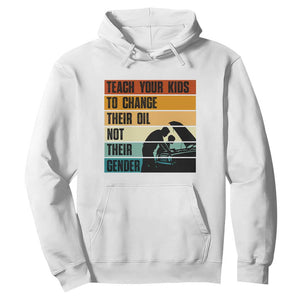 Teach Your Kids To Change Their Oil Not Their Gender Hoodie Funny Mechanic Dad TS14 White Print Your Wear