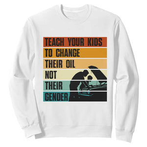 Teach Your Kids To Change Their Oil Not Their Gender Sweatshirt Funny Mechanic Dad TS14 White Print Your Wear