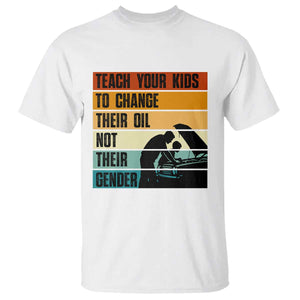 Teach Your Kids To Change Their Oil Not Their Gender T Shirt Funny Mechanic Dad TS14 White Print Your Wear