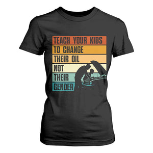 Teach Your Kids To Change Their Oil Not Their Gender T Shirt For Women Funny Mechanic Dad TS14 Black Print Your Wear
