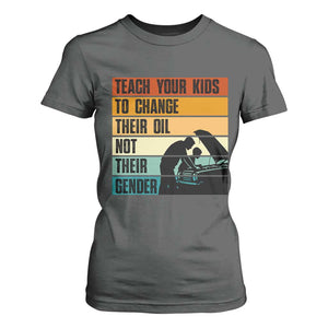 Teach Your Kids To Change Their Oil Not Their Gender T Shirt For Women Funny Mechanic Dad TS14 Dark Heather Print Your Wear
