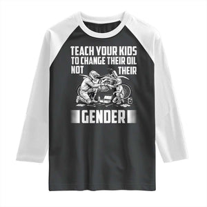 Teach Your Kids To Change Their Oil Not Their Gender Raglan Shirt Funny Mechanic Dad Political Satire TS14 Black White Print Your Wear