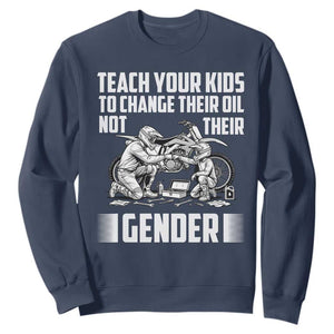 Teach Your Kids To Change Their Oil Not Their Gender Sweatshirt Funny Mechanic Dad Political Satire TS14 Navy Print Your Wear