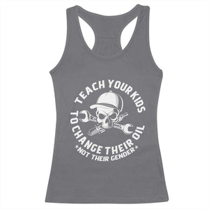 Teach Your Kids To Change Their Oil Not Their Gender Racerback Tank Top Funny Mechanic Dad Political Satire Humor TS14 Charcoal Print Your Wear