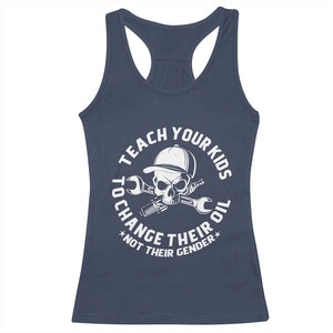 Teach Your Kids To Change Their Oil Not Their Gender Racerback Tank Top Funny Mechanic Dad Political Satire Humor TS14 Navy Print Your Wear