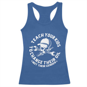 Teach Your Kids To Change Their Oil Not Their Gender Racerback Tank Top Funny Mechanic Dad Political Satire Humor TS14 Royal Blue Print Your Wear