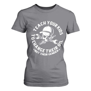Teach Your Kids To Change Their Oil Not Their Gender T Shirt For Women Funny Mechanic Dad Political Satire Humor TS14 Charcoal Print Your Wear