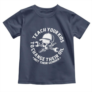 Teach Your Kids To Change Their Oil Not Their Gender Toddler T Shirt Funny Mechanic Dad Political Satire Humor TS14 Navy Print Your Wear