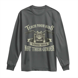 Teach Your Kids to Change Their Oil Not Their Gender Long Sleeve Shirt Funny Mechanic Dad Political Satire TS14 Dark Heather Print Your Wear