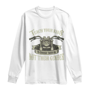 Teach Your Kids to Change Their Oil Not Their Gender Long Sleeve Shirt Funny Mechanic Dad Political Satire TS14 White Print Your Wear