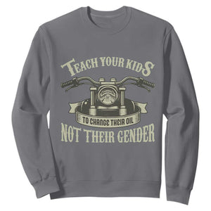 Teach Your Kids to Change Their Oil Not Their Gender Sweatshirt Funny Mechanic Dad Political Satire TS14 Charcoal Print Your Wear