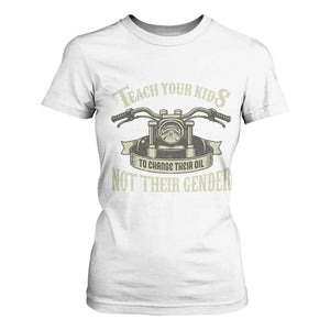 Teach Your Kids to Change Their Oil Not Their Gender T Shirt For Women Funny Mechanic Dad Political Satire TS14 White Print Your Wear