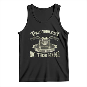 Teach Your Kids to Change Their Oil Not Their Gender Tank Top Funny Mechanic Dad Political Satire TS14 Black Print Your Wear