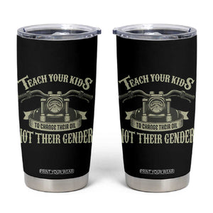 Teach Your Kids to Change Their Oil Not Their Gender Tumbler Cup Funny Mechanic Dad Political Satire TS14 Black Print Your Wear