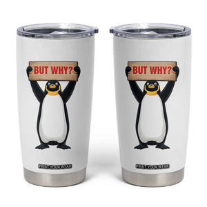 But Why Penguin Tumbler Cup Funny Nihilist Penguin Hiking Meme TS14 White Print Your Wear