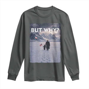 But Why Penguin Long Sleeve Shirt Trump Nihilist Penguin Political Meme Minimal TS14 Dark Heather Print Your Wear