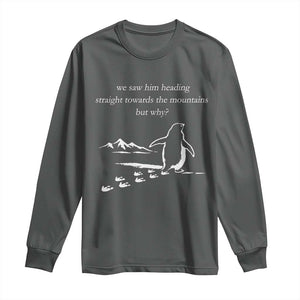 But Why Penguin Long Sleeve Shirt Funny Nihilist Penguin Hiking Meme Head Towards The Mountains TS14 Dark Heather Print Your Wear