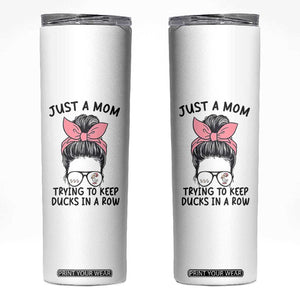 Just A Mom Trying To Keep Her Ducks In A Row Skinny Tumbler Funny Duck Mom Messy Hair Bun Moms Life TS14 White Print Your Wear