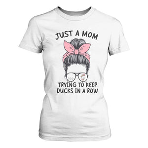 Just A Mom Trying To Keep Her Ducks In A Row T Shirt For Women Funny Duck Mom Messy Hair Bun Moms Life TS14 White Print Your Wear