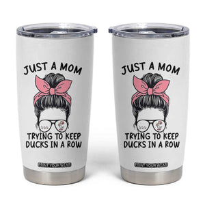 Just A Mom Trying To Keep Her Ducks In A Row Tumbler Cup Funny Duck Mom Messy Hair Bun Moms Life TS14 White Print Your Wear