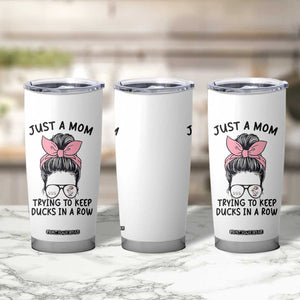 Just A Mom Trying To Keep Her Ducks In A Row Tumbler Cup Funny Duck Mom Messy Hair Bun Moms Life TS14 Print Your Wear