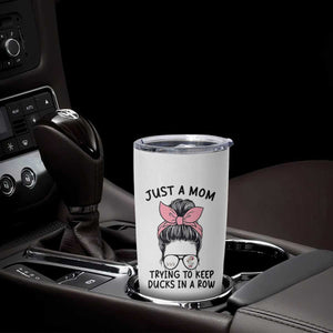 Just A Mom Trying To Keep Her Ducks In A Row Tumbler Cup Funny Duck Mom Messy Hair Bun Moms Life TS14 Print Your Wear