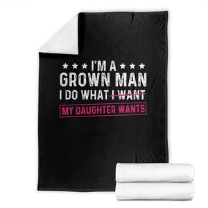 Im A Grown Man I Do What My Daughter Wants Throw Blanket Funny Father Daughter