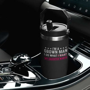 Im A Grown Man I Do What My Daughter Wants Flip Straw Tumbler Funny Father Daughter