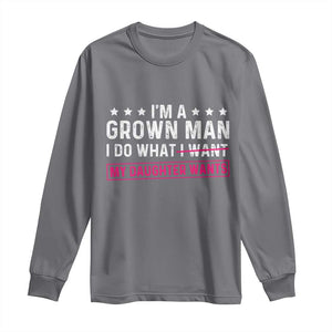 Im A Grown Man I Do What My Daughter Wants Long Sleeve Shirt Funny Father Daughter
