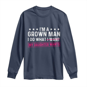 Im A Grown Man I Do What My Daughter Wants Long Sleeve Shirt Funny Father Daughter