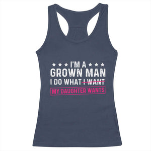 Im A Grown Man I Do What My Daughter Wants Racerback Tank Top Funny Father Daughter