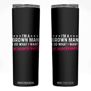 Im A Grown Man I Do What My Daughter Wants Skinny Tumbler Funny Father Daughter