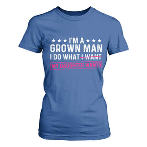 Im A Grown Man I Do What My Daughter Wants T Shirt For Women Funny Father Daughter