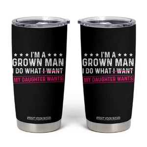 Im A Grown Man I Do What My Daughter Wants Tumbler Cup Funny Father Daughter