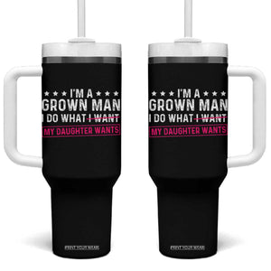 Im A Grown Man I Do What My Daughter Wants Tumbler With Handle Funny Father Daughter