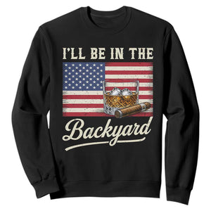I'll Be in the Backyard Sweatshirt USA Flag Cigar and Bourbon