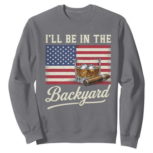 I'll Be in the Backyard Sweatshirt USA Flag Cigar and Bourbon