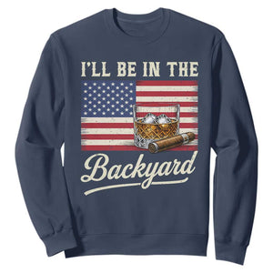 I'll Be in the Backyard Sweatshirt USA Flag Cigar and Bourbon