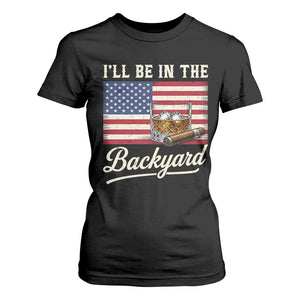 I'll Be in the Backyard T Shirt For Women USA Flag Cigar and Bourbon
