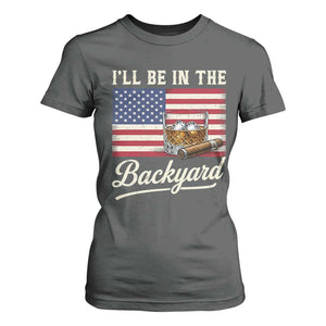 I'll Be in the Backyard T Shirt For Women USA Flag Cigar and Bourbon